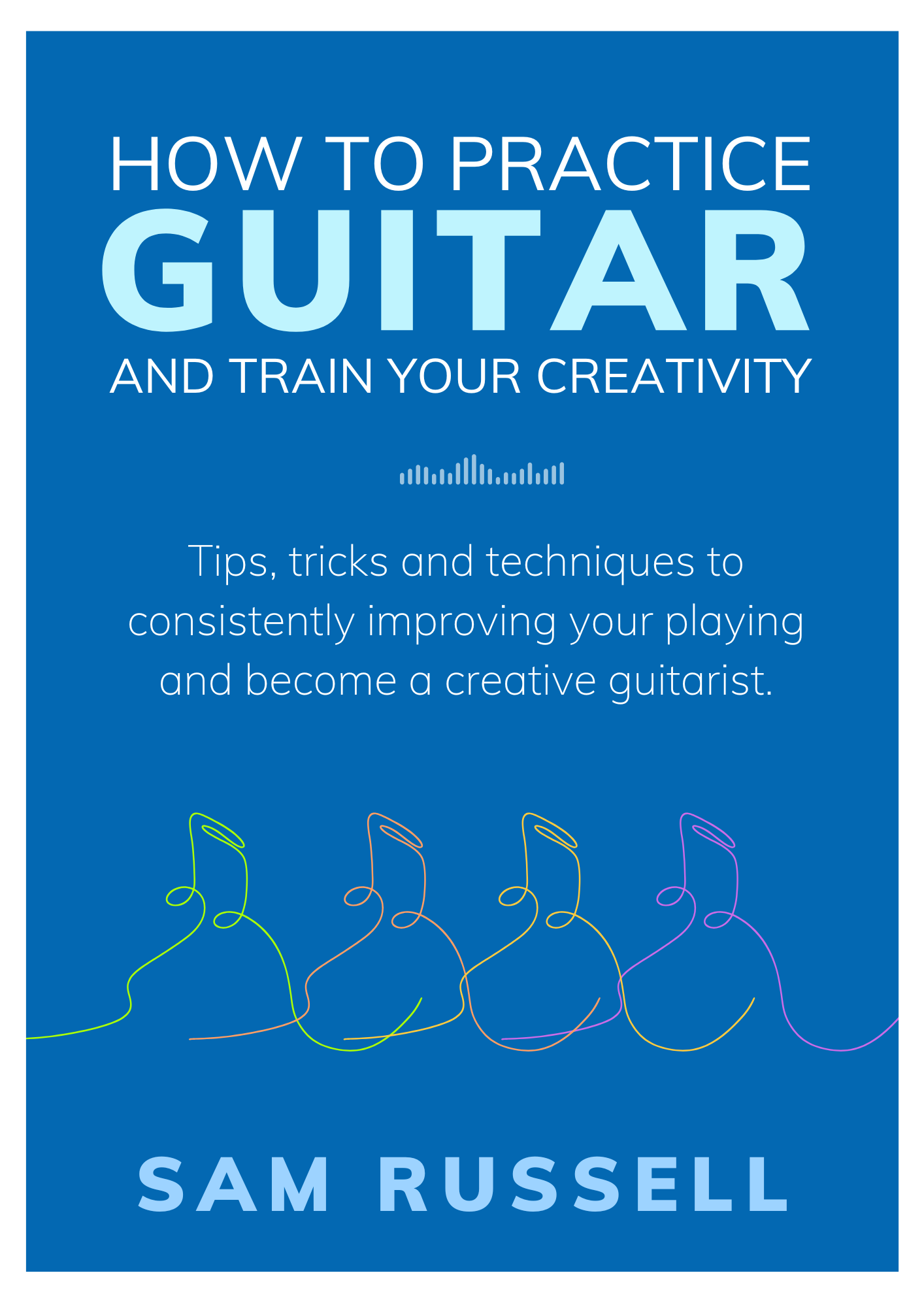How to Practice Guitar and Train Your Creativity – Sam Russell Merch